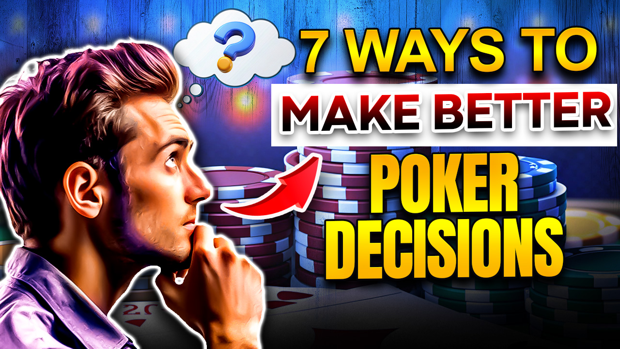 7 Ways to Make Better Poker Decisions