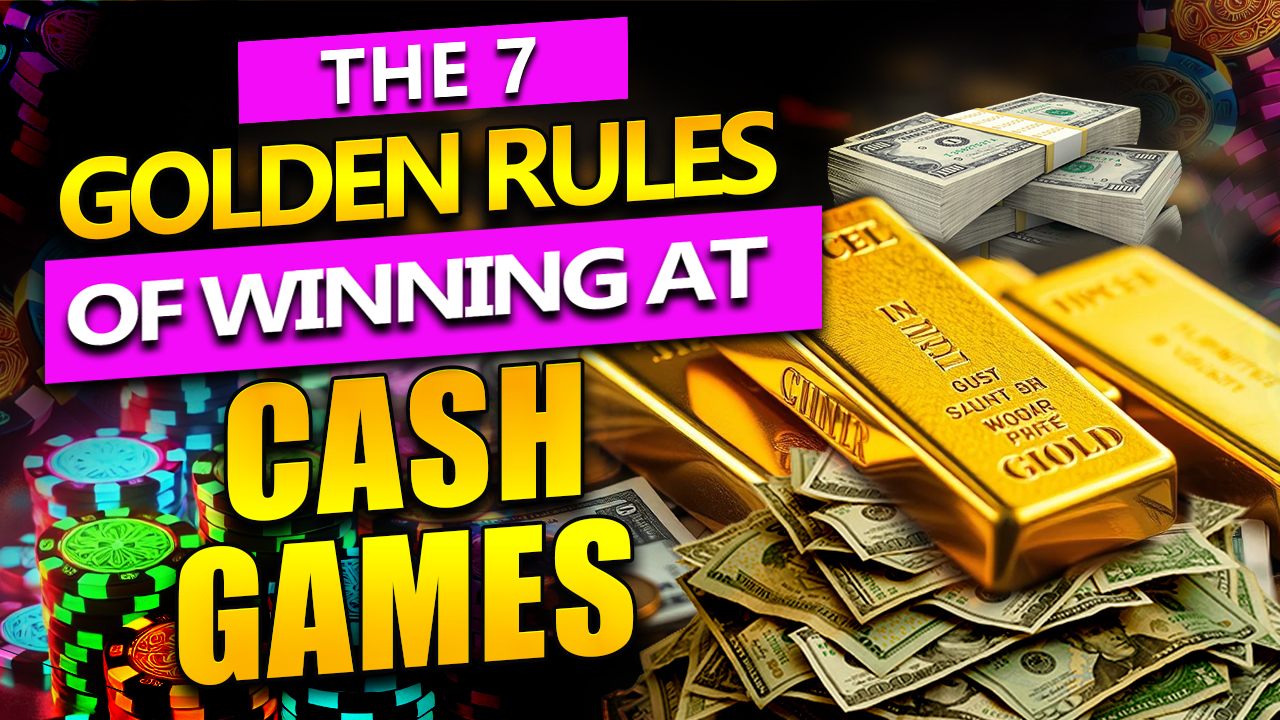 7 Golden Rules of Winning at Cash Games